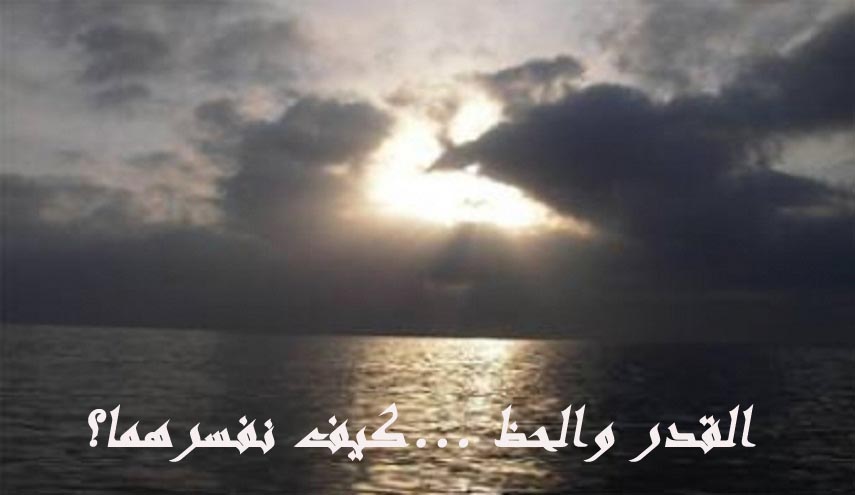 القدر والحظ ...كيف نفسرهما؟