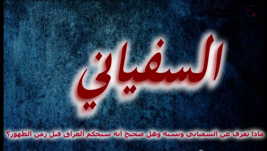ماذا تعرف عن السفياني ونسبه وهل صحيح أنه سيحكم العراق قبل زمن الظهور؟