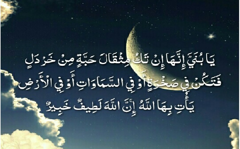 قبسات قرآنية (51 )..( يا بُنَيَّ إِنَّهَآ إِن تَكُ مِثْقَالَ حَبَّةٍ مِّنْ خَرْدَلٍ فَتَكُنْ فِي صَخْرَةٍ...)