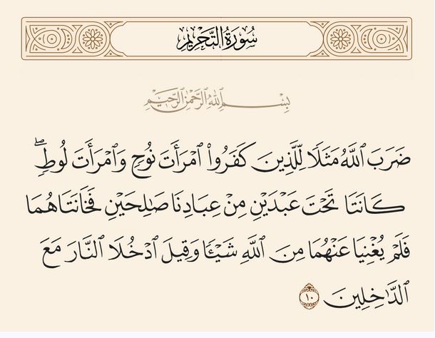 (ضرب الله مثلا للذين كفروا امرأة نوح وامرأة لوط كانتا تحت عبدين من عبادنا صالحين..) (التحريم: ١٠)