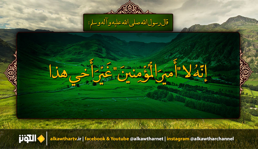 قال رسول الله (ص): إنَّهُ لا "أَميرَالْمُؤْمِنينَ" غَيْرَ أَخي هذا....