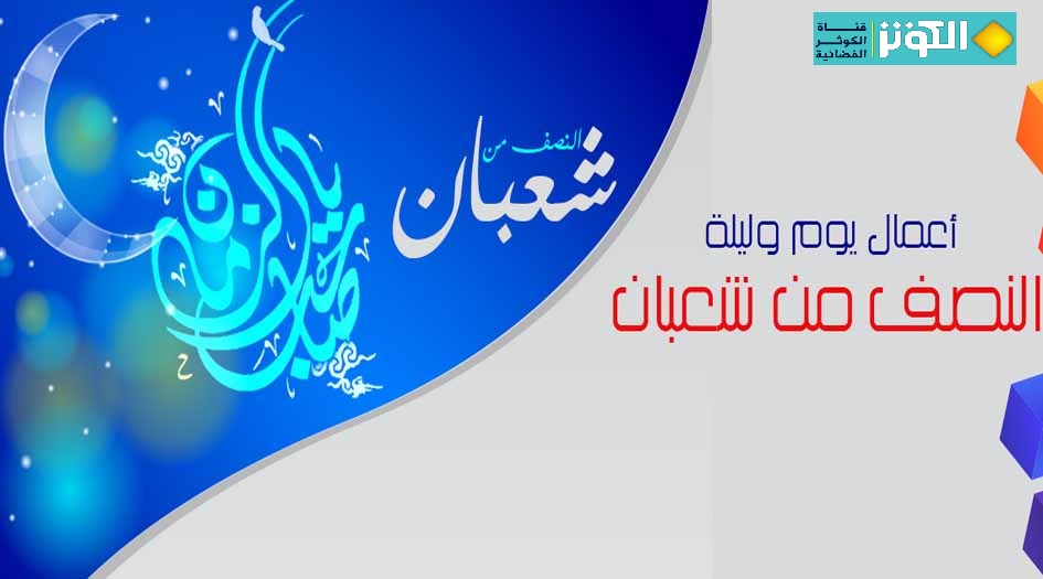  الاعمال المستحبة في يوم و ليلة النصف من شعبان 