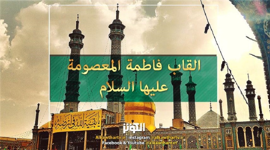 اسماء والقاب السيد فاطمة المعصومة (سلام الله عليها) 