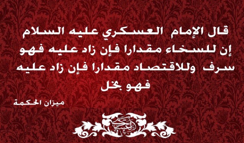 قال الامام أبو محمد الحسن العسكري عليه السلام: إن للسخاء مقدارا فإن زاد عليه فهو سرف... المصدر: ميزان الحكمة